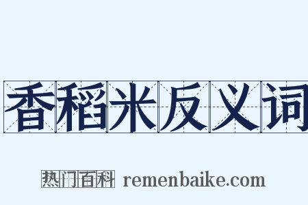 香稻米反义词是什么意思的图片